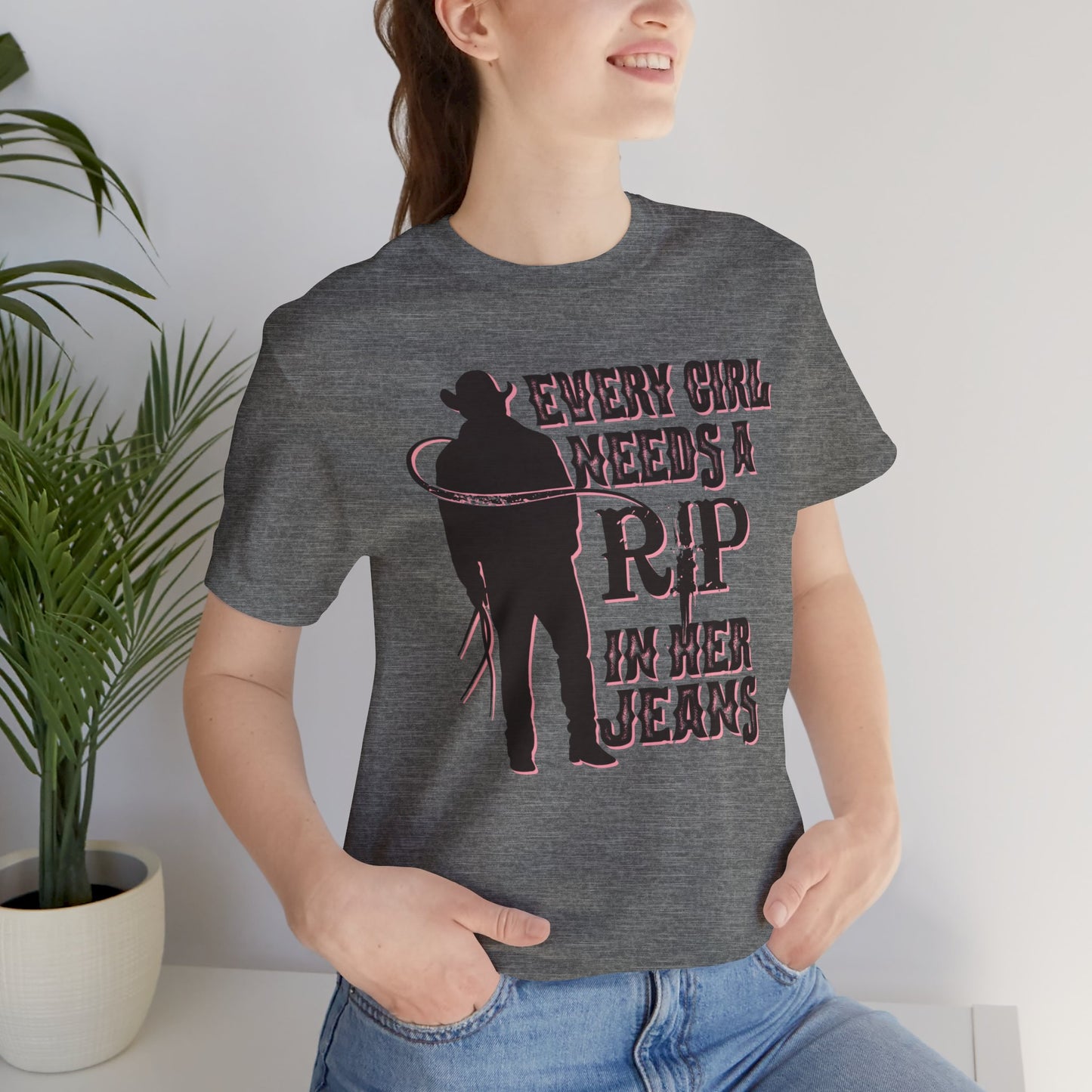 Every Girl Needs a Rip in Their Jeans Unisex Jersey Short Sleeve Tee