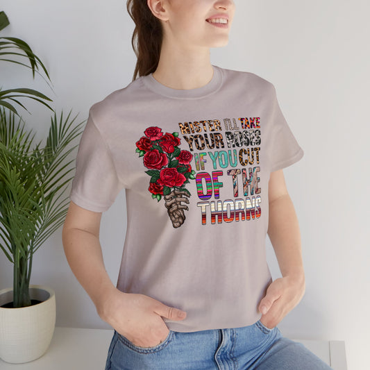 Mister I'll Take Your Roses if You Cut off the Thorns Unisex Jersey Short Sleeve Tee