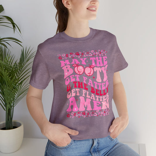 May The Booty Get Fatter and The Belly Get Flatter Unisex Jersey Short Sleeve Tee